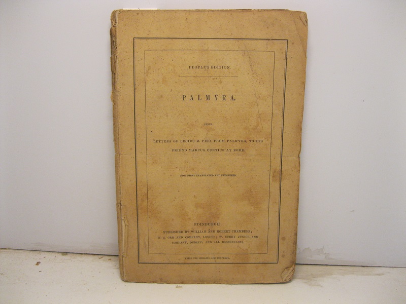 Palmyra. Being letters of Lucius M. Piso, from Palmyra, to his friend Marcus Curtius at Rome now first translated and published